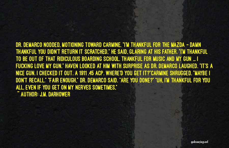 J.M. Darhower Quotes: Dr. Demarco Nodded, Motioning Toward Carmine. I'm Thankful For The Mazda - Damn Thankful You Didn't Return It Scratched, He