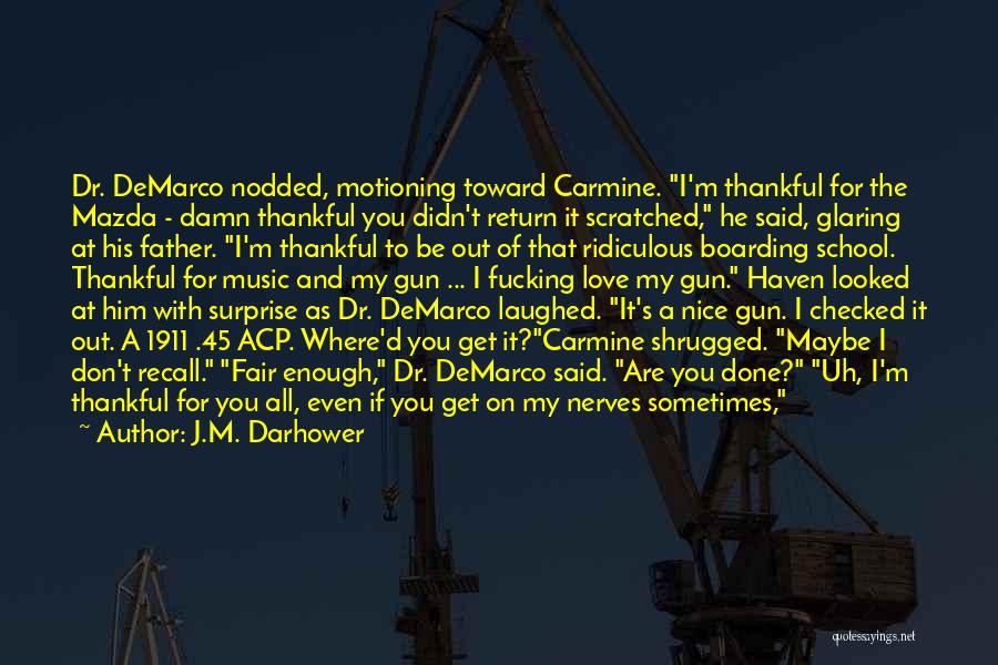 J.M. Darhower Quotes: Dr. Demarco Nodded, Motioning Toward Carmine. I'm Thankful For The Mazda - Damn Thankful You Didn't Return It Scratched, He