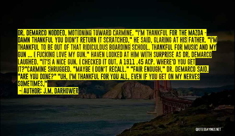 J.M. Darhower Quotes: Dr. Demarco Nodded, Motioning Toward Carmine. I'm Thankful For The Mazda - Damn Thankful You Didn't Return It Scratched, He