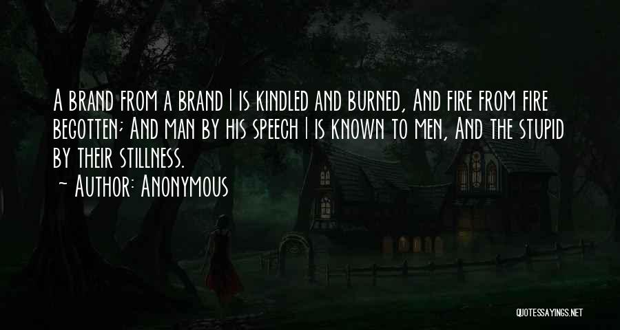 Anonymous Quotes: A Brand From A Brand | Is Kindled And Burned, And Fire From Fire Begotten; And Man By His Speech