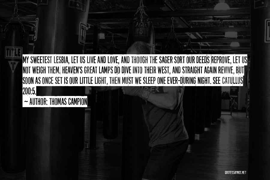Thomas Campion Quotes: My Sweetest Lesbia, Let Us Live And Love, And Though The Sager Sort Our Deeds Reprove, Let Us Not Weigh
