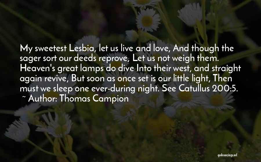 Thomas Campion Quotes: My Sweetest Lesbia, Let Us Live And Love, And Though The Sager Sort Our Deeds Reprove, Let Us Not Weigh