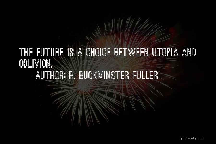 R. Buckminster Fuller Quotes: The Future Is A Choice Between Utopia And Oblivion.