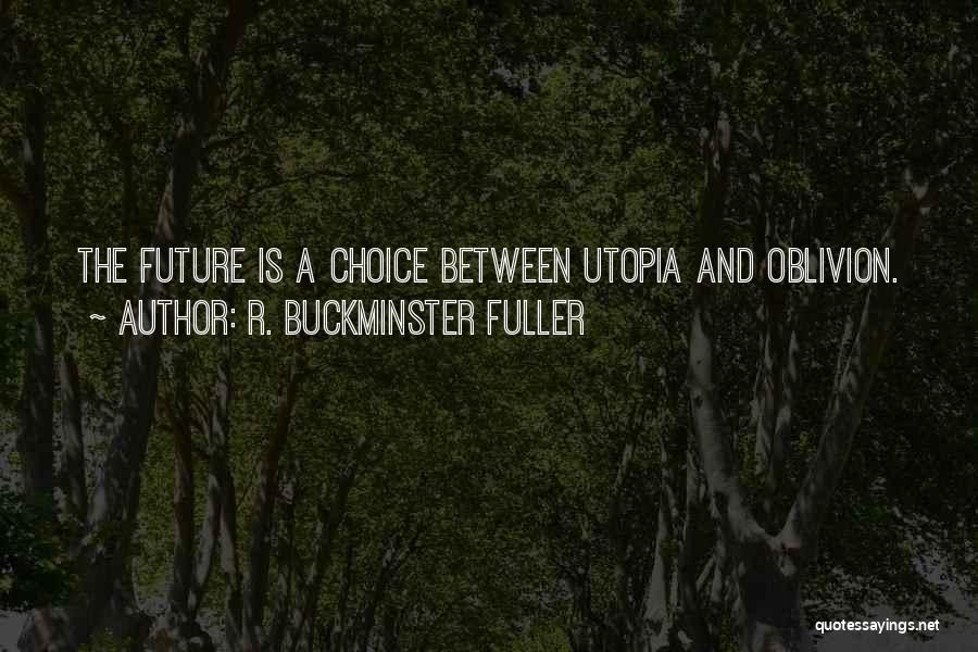 R. Buckminster Fuller Quotes: The Future Is A Choice Between Utopia And Oblivion.