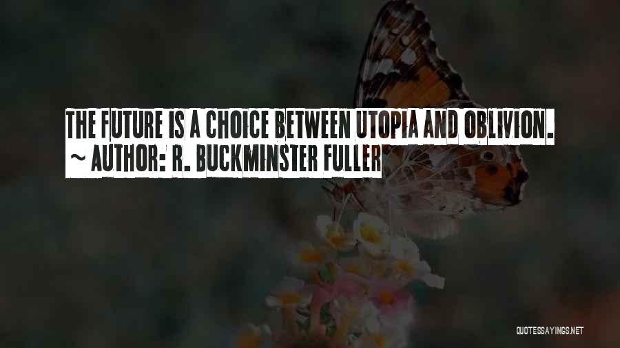 R. Buckminster Fuller Quotes: The Future Is A Choice Between Utopia And Oblivion.