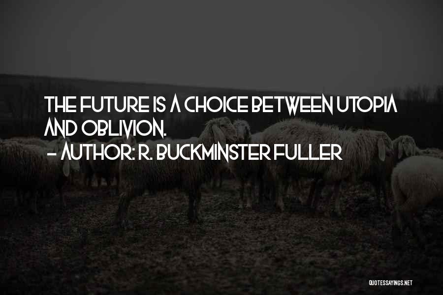 R. Buckminster Fuller Quotes: The Future Is A Choice Between Utopia And Oblivion.