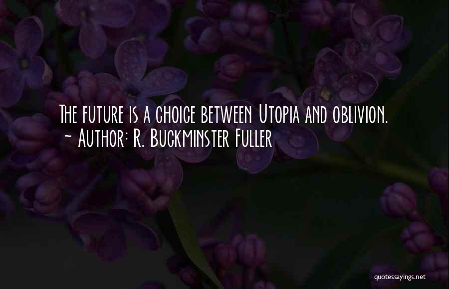 R. Buckminster Fuller Quotes: The Future Is A Choice Between Utopia And Oblivion.