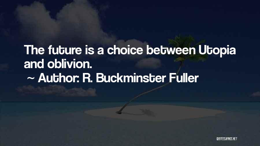R. Buckminster Fuller Quotes: The Future Is A Choice Between Utopia And Oblivion.