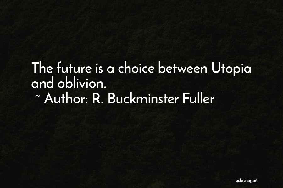 R. Buckminster Fuller Quotes: The Future Is A Choice Between Utopia And Oblivion.