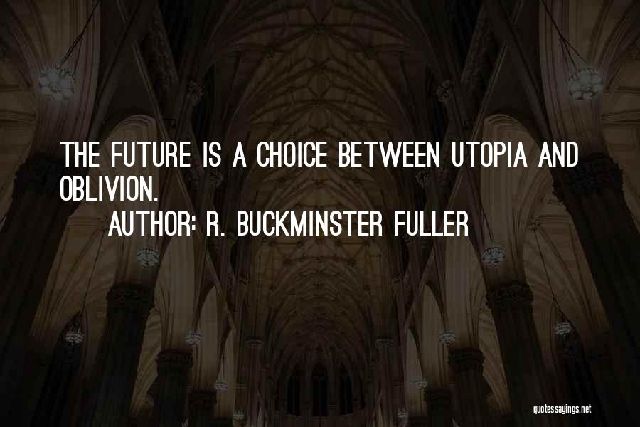R. Buckminster Fuller Quotes: The Future Is A Choice Between Utopia And Oblivion.