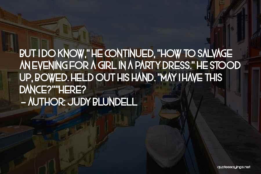 Judy Blundell Quotes: But I Do Know, He Continued, How To Salvage An Evening For A Girl In A Party Dress. He Stood