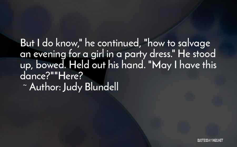 Judy Blundell Quotes: But I Do Know, He Continued, How To Salvage An Evening For A Girl In A Party Dress. He Stood
