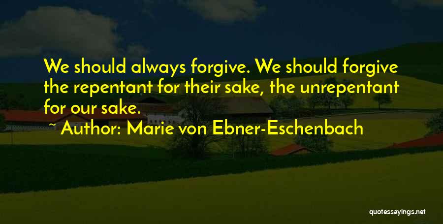 Marie Von Ebner-Eschenbach Quotes: We Should Always Forgive. We Should Forgive The Repentant For Their Sake, The Unrepentant For Our Sake.