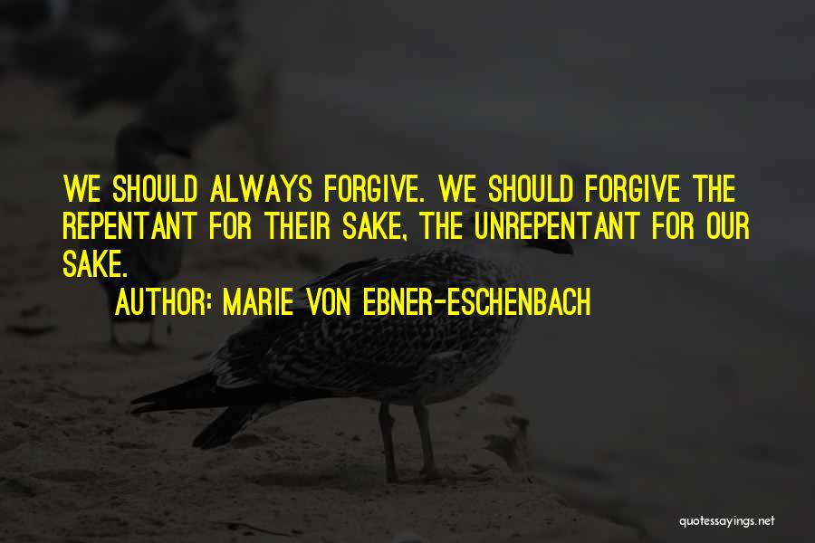 Marie Von Ebner-Eschenbach Quotes: We Should Always Forgive. We Should Forgive The Repentant For Their Sake, The Unrepentant For Our Sake.