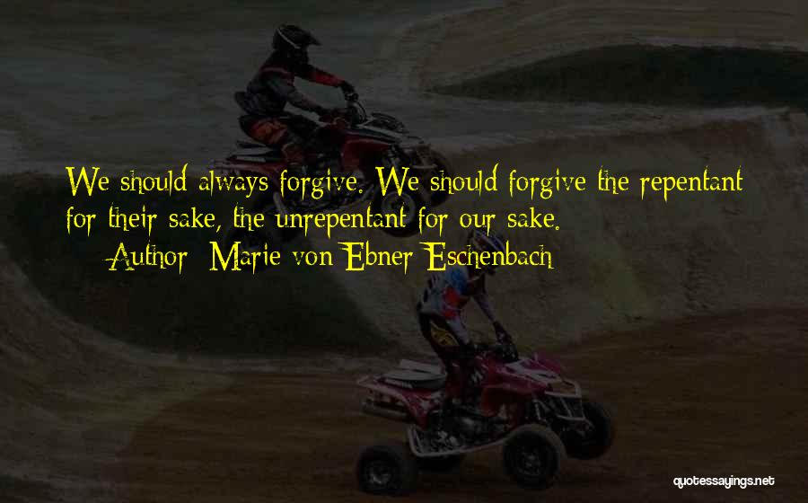 Marie Von Ebner-Eschenbach Quotes: We Should Always Forgive. We Should Forgive The Repentant For Their Sake, The Unrepentant For Our Sake.