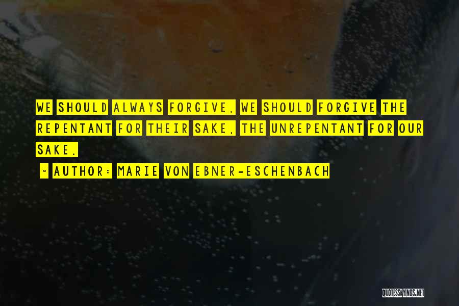 Marie Von Ebner-Eschenbach Quotes: We Should Always Forgive. We Should Forgive The Repentant For Their Sake, The Unrepentant For Our Sake.