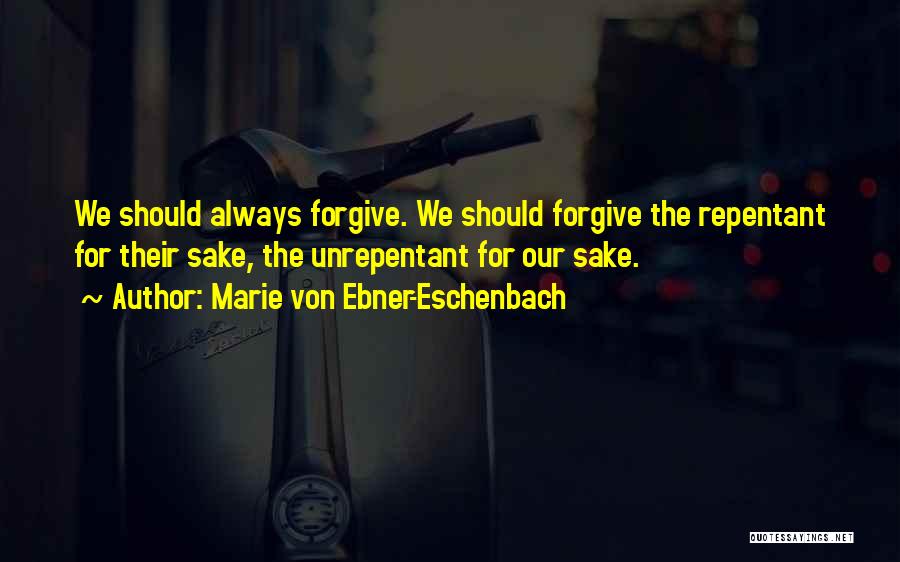 Marie Von Ebner-Eschenbach Quotes: We Should Always Forgive. We Should Forgive The Repentant For Their Sake, The Unrepentant For Our Sake.