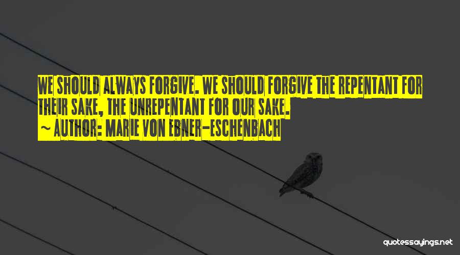 Marie Von Ebner-Eschenbach Quotes: We Should Always Forgive. We Should Forgive The Repentant For Their Sake, The Unrepentant For Our Sake.