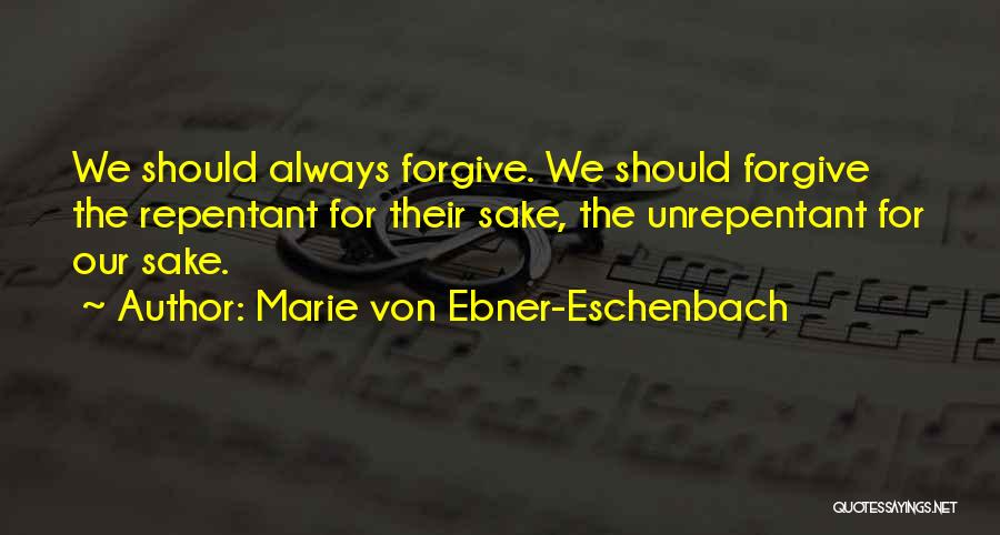 Marie Von Ebner-Eschenbach Quotes: We Should Always Forgive. We Should Forgive The Repentant For Their Sake, The Unrepentant For Our Sake.