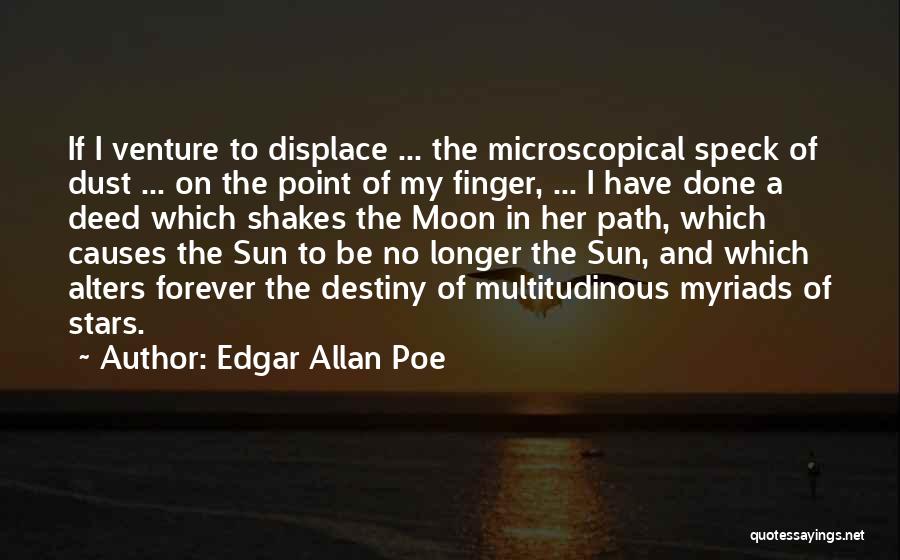 Edgar Allan Poe Quotes: If I Venture To Displace ... The Microscopical Speck Of Dust ... On The Point Of My Finger, ... I