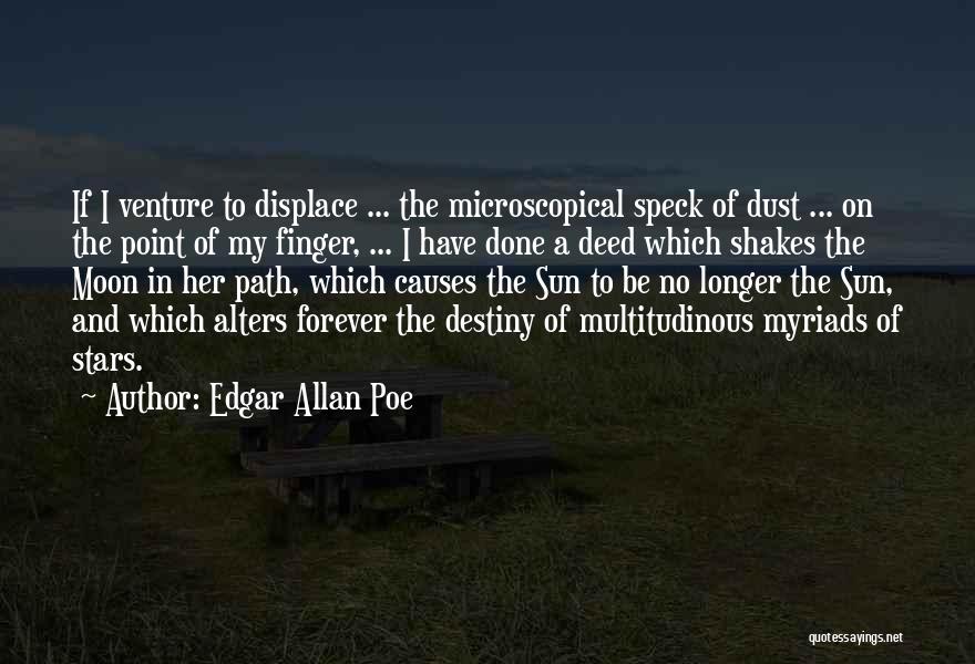 Edgar Allan Poe Quotes: If I Venture To Displace ... The Microscopical Speck Of Dust ... On The Point Of My Finger, ... I