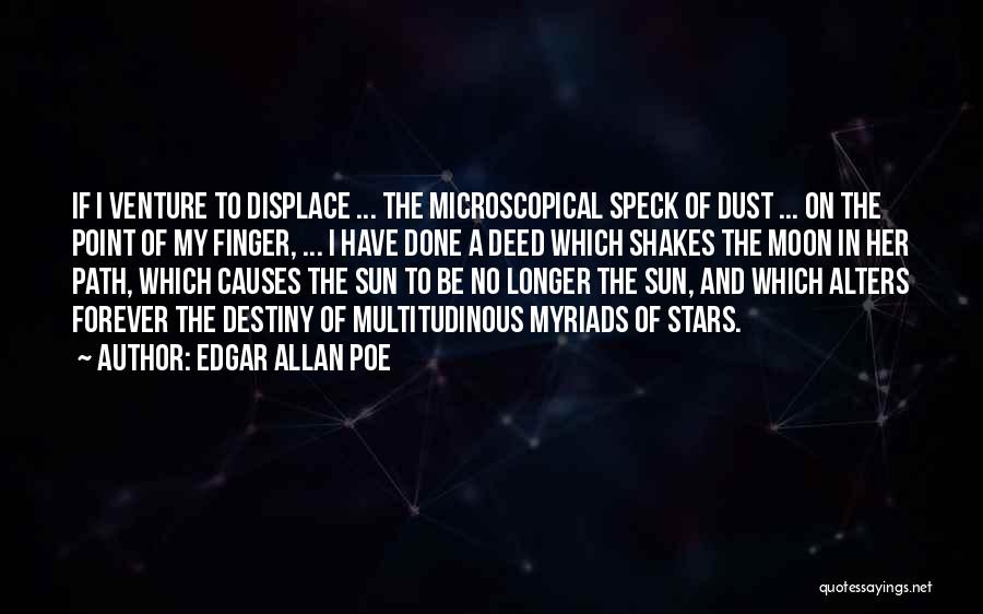 Edgar Allan Poe Quotes: If I Venture To Displace ... The Microscopical Speck Of Dust ... On The Point Of My Finger, ... I