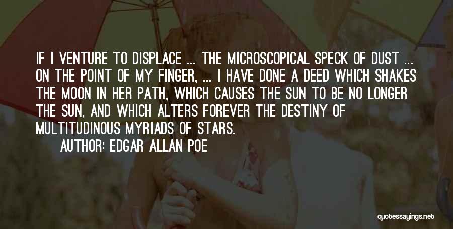 Edgar Allan Poe Quotes: If I Venture To Displace ... The Microscopical Speck Of Dust ... On The Point Of My Finger, ... I