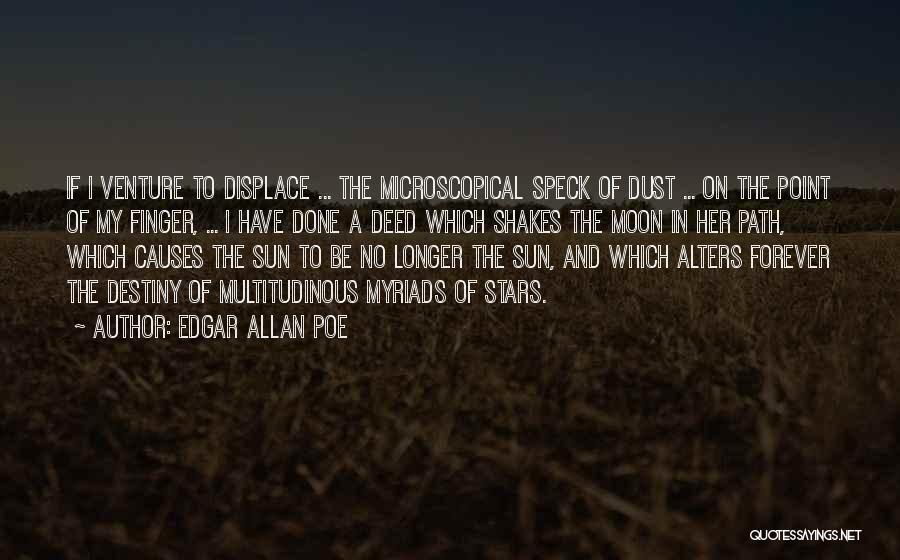Edgar Allan Poe Quotes: If I Venture To Displace ... The Microscopical Speck Of Dust ... On The Point Of My Finger, ... I
