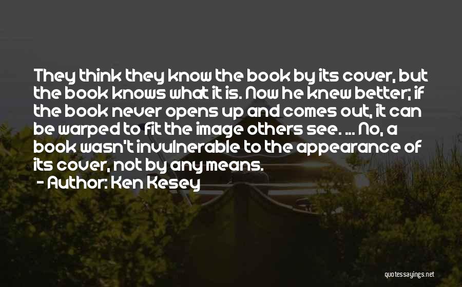 Ken Kesey Quotes: They Think They Know The Book By Its Cover, But The Book Knows What It Is. Now He Knew Better;