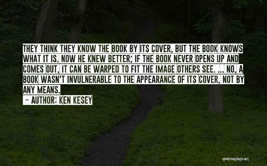 Ken Kesey Quotes: They Think They Know The Book By Its Cover, But The Book Knows What It Is. Now He Knew Better;