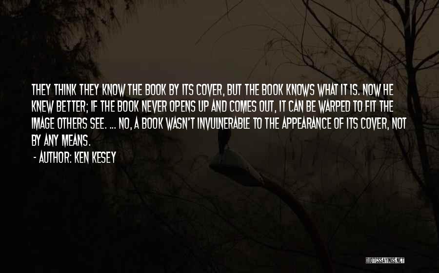Ken Kesey Quotes: They Think They Know The Book By Its Cover, But The Book Knows What It Is. Now He Knew Better;