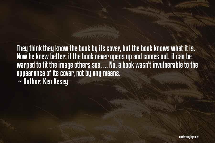 Ken Kesey Quotes: They Think They Know The Book By Its Cover, But The Book Knows What It Is. Now He Knew Better;