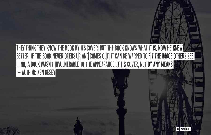 Ken Kesey Quotes: They Think They Know The Book By Its Cover, But The Book Knows What It Is. Now He Knew Better;