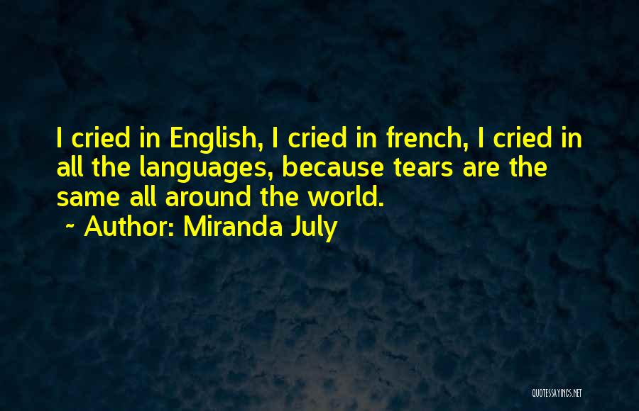 Miranda July Quotes: I Cried In English, I Cried In French, I Cried In All The Languages, Because Tears Are The Same All