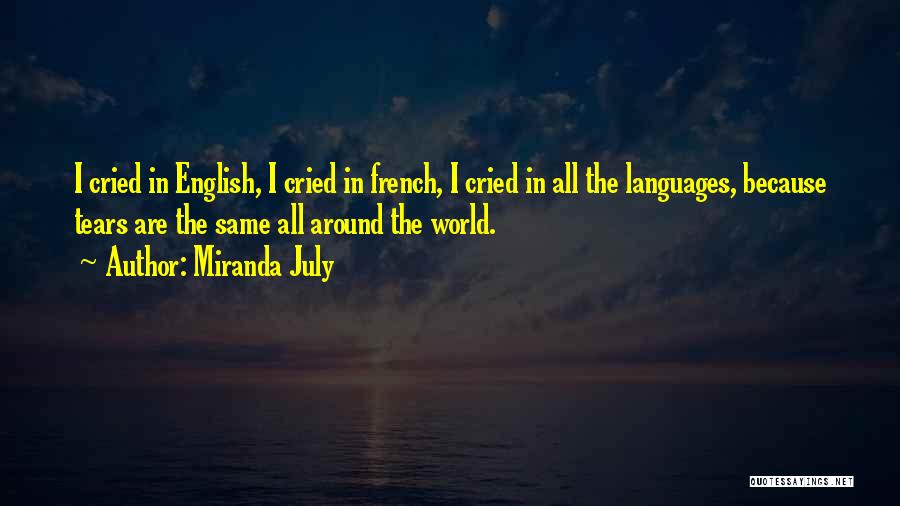 Miranda July Quotes: I Cried In English, I Cried In French, I Cried In All The Languages, Because Tears Are The Same All