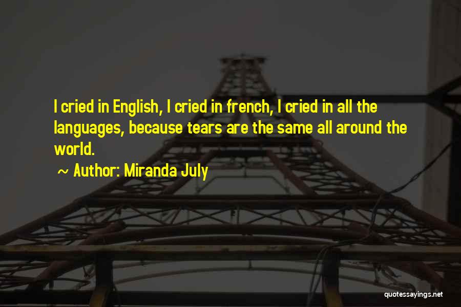 Miranda July Quotes: I Cried In English, I Cried In French, I Cried In All The Languages, Because Tears Are The Same All