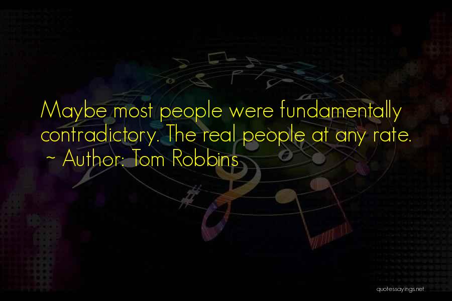 Tom Robbins Quotes: Maybe Most People Were Fundamentally Contradictory. The Real People At Any Rate.