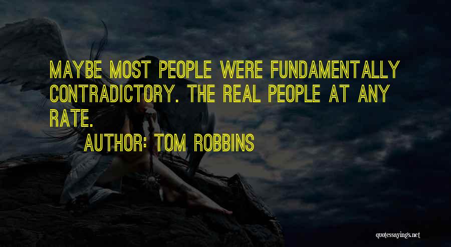 Tom Robbins Quotes: Maybe Most People Were Fundamentally Contradictory. The Real People At Any Rate.