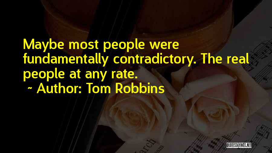 Tom Robbins Quotes: Maybe Most People Were Fundamentally Contradictory. The Real People At Any Rate.