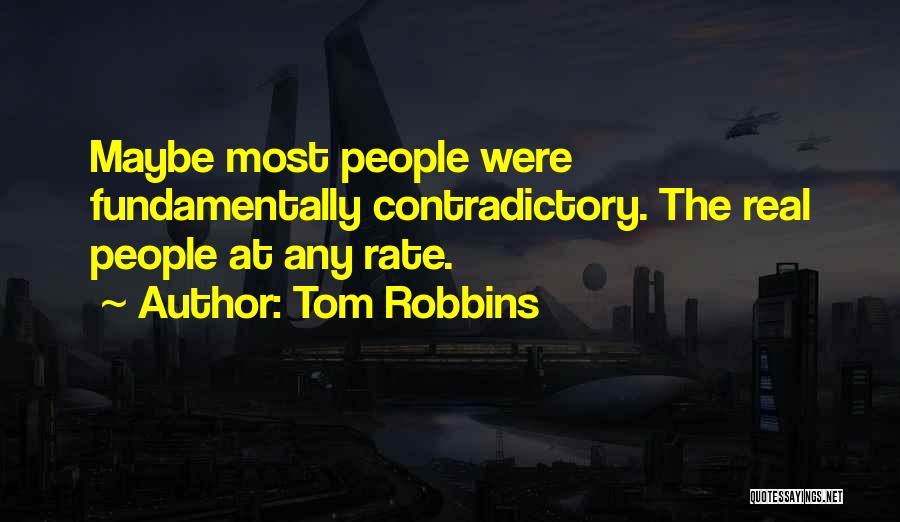 Tom Robbins Quotes: Maybe Most People Were Fundamentally Contradictory. The Real People At Any Rate.