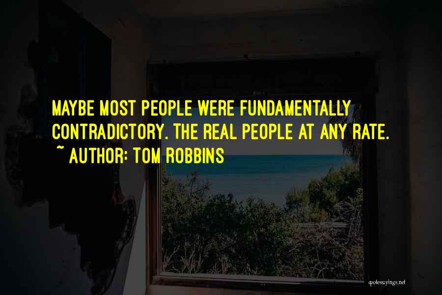 Tom Robbins Quotes: Maybe Most People Were Fundamentally Contradictory. The Real People At Any Rate.