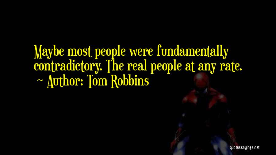 Tom Robbins Quotes: Maybe Most People Were Fundamentally Contradictory. The Real People At Any Rate.