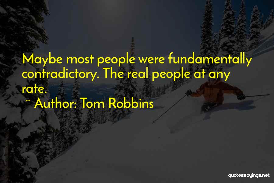 Tom Robbins Quotes: Maybe Most People Were Fundamentally Contradictory. The Real People At Any Rate.