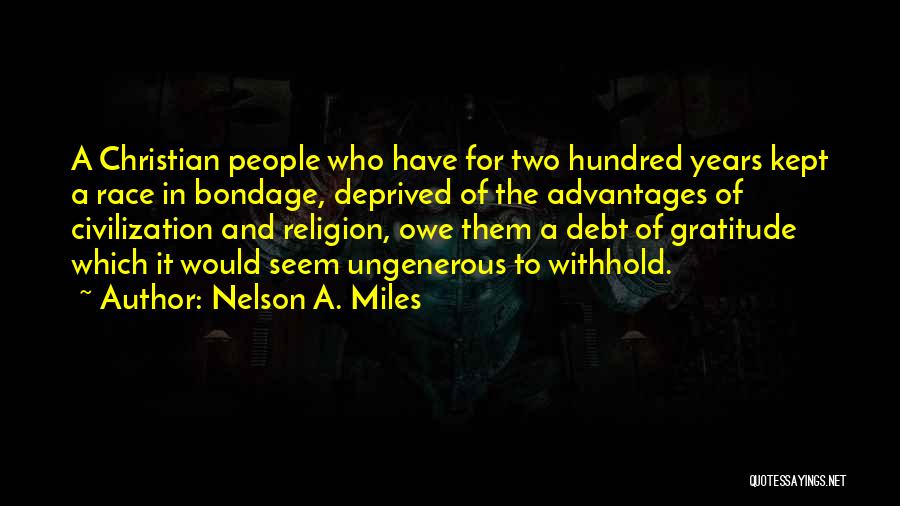 Nelson A. Miles Quotes: A Christian People Who Have For Two Hundred Years Kept A Race In Bondage, Deprived Of The Advantages Of Civilization