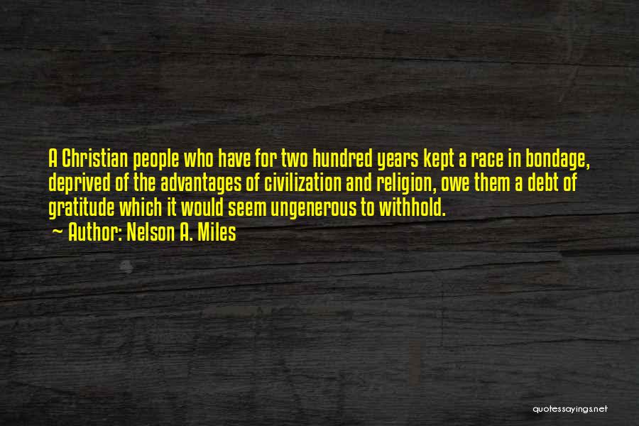 Nelson A. Miles Quotes: A Christian People Who Have For Two Hundred Years Kept A Race In Bondage, Deprived Of The Advantages Of Civilization