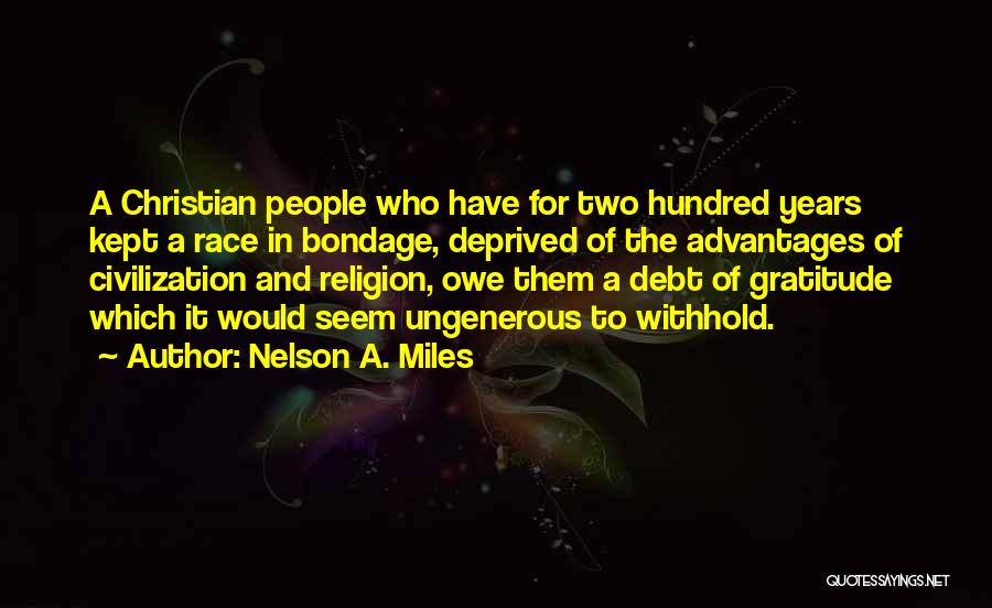 Nelson A. Miles Quotes: A Christian People Who Have For Two Hundred Years Kept A Race In Bondage, Deprived Of The Advantages Of Civilization