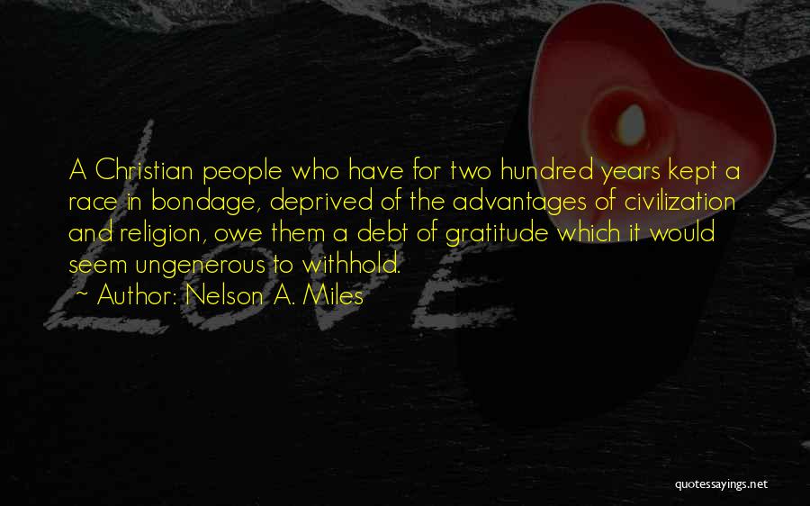 Nelson A. Miles Quotes: A Christian People Who Have For Two Hundred Years Kept A Race In Bondage, Deprived Of The Advantages Of Civilization