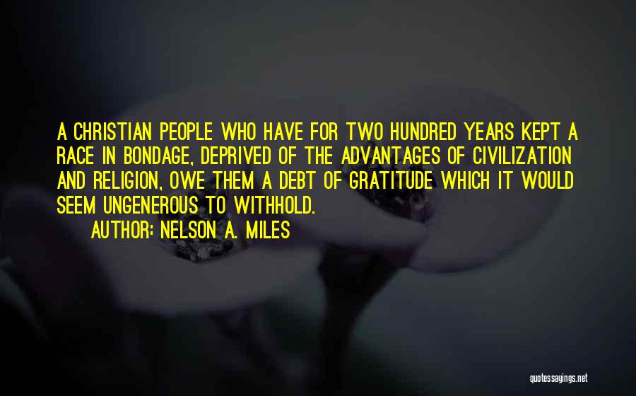 Nelson A. Miles Quotes: A Christian People Who Have For Two Hundred Years Kept A Race In Bondage, Deprived Of The Advantages Of Civilization