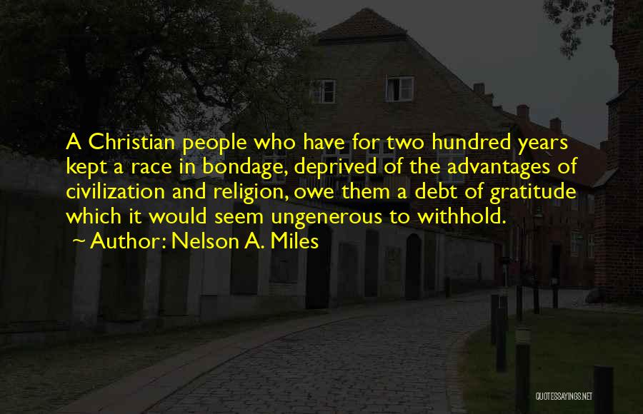 Nelson A. Miles Quotes: A Christian People Who Have For Two Hundred Years Kept A Race In Bondage, Deprived Of The Advantages Of Civilization