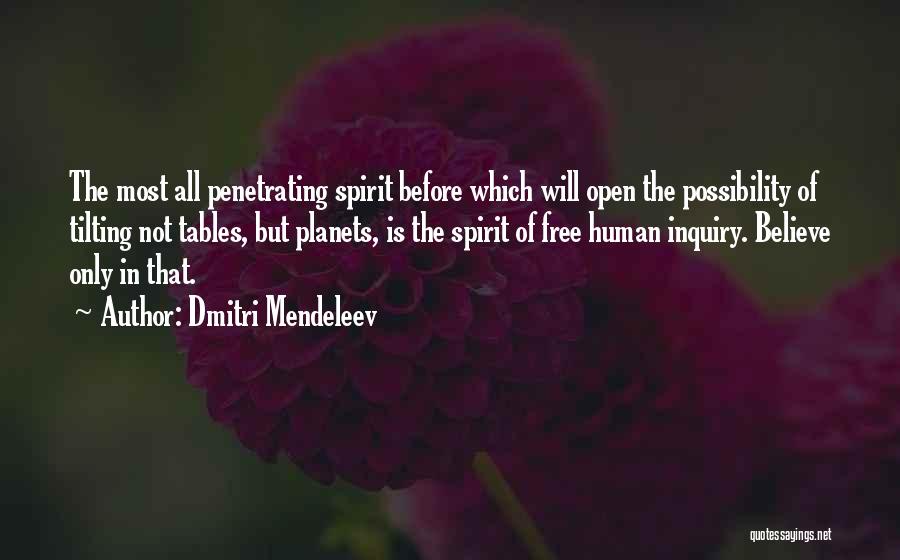 Dmitri Mendeleev Quotes: The Most All Penetrating Spirit Before Which Will Open The Possibility Of Tilting Not Tables, But Planets, Is The Spirit